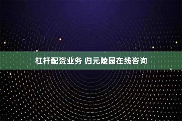 杠杆配资业务 归元陵园在线咨询